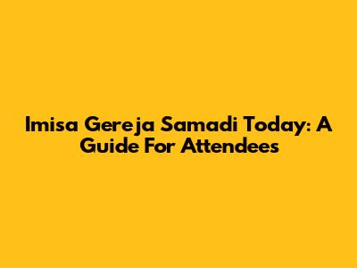 Imisa Gereja Samadi Today: A Guide For Attendees
