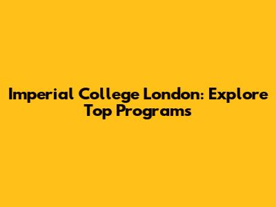 Imperial College London: Explore Top Programs