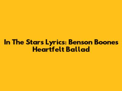In The Stars Lyrics: Benson Boone's Heartfelt Ballad