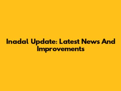 Inadal Update: Latest News And Improvements
