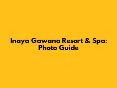 Inaya Gawana Resort & Spa: Photo Guide