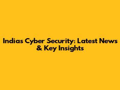 India's Cyber Security: Latest News & Key Insights