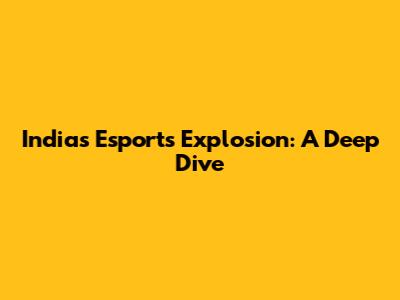 India's Esports Explosion: A Deep Dive