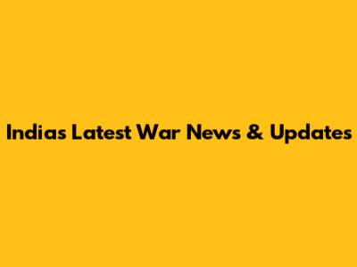 India's Latest War News & Updates