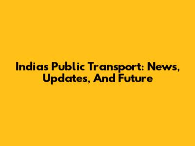 India's Public Transport: News, Updates, And Future