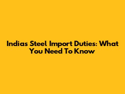 India's Steel Import Duties: What You Need To Know