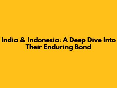 India & Indonesia: A Deep Dive Into Their Enduring Bond