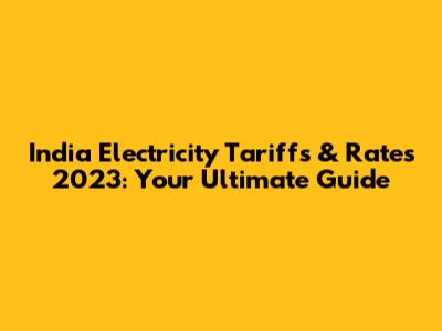 India Electricity Tariffs & Rates 2023: Your Ultimate Guide