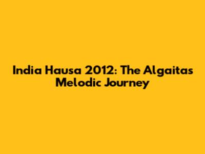 India Hausa 2012: The Algaita's Melodic Journey
