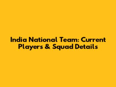 India National Team: Current Players & Squad Details