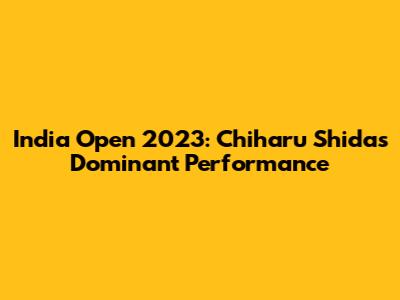 India Open 2023: Chiharu Shida's Dominant Performance
