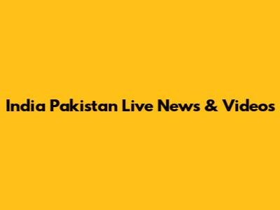 India Pakistan Live News & Videos