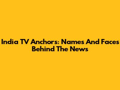 India TV Anchors: Names And Faces Behind The News