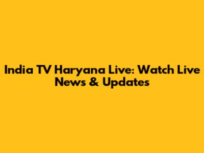 India TV Haryana Live: Watch Live News & Updates