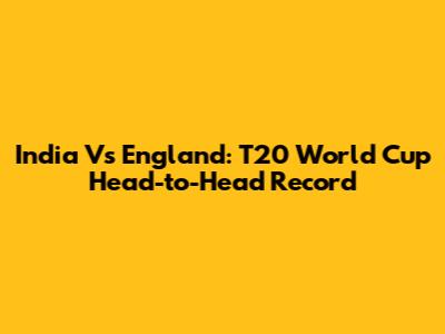 India Vs England: T20 World Cup Head-to-Head Record