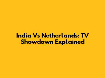 India Vs Netherlands: TV Showdown Explained