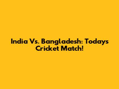 India Vs. Bangladesh: Today's Cricket Match!