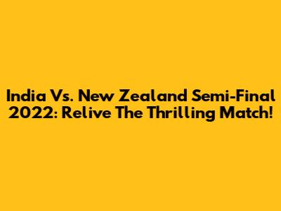 India Vs. New Zealand Semi-Final 2022: Relive The Thrilling Match!