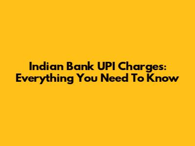 Indian Bank UPI Charges: Everything You Need To Know