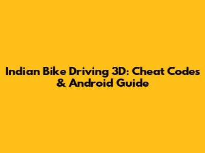 Indian Bike Driving 3D: Cheat Codes & Android Guide
