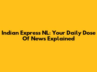 Indian Express NL: Your Daily Dose Of News Explained
