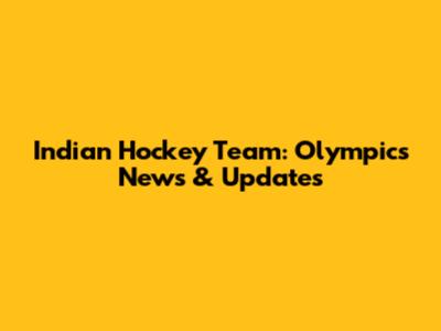 Indian Hockey Team: Olympics News & Updates