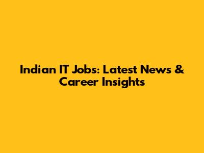 Indian IT Jobs: Latest News & Career Insights