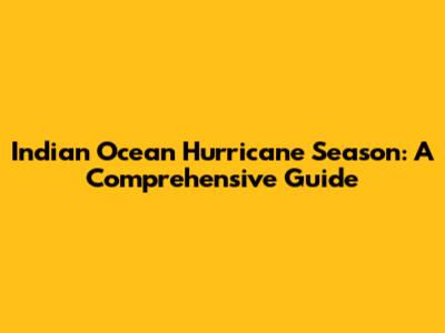 Indian Ocean Hurricane Season: A Comprehensive Guide
