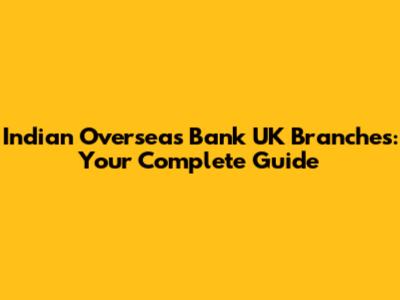 Indian Overseas Bank UK Branches: Your Complete Guide