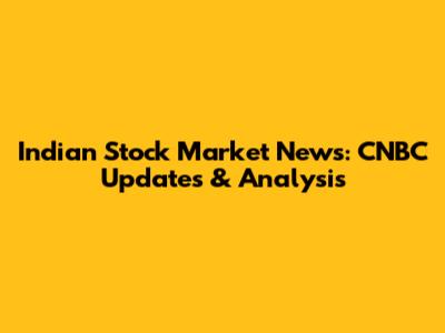 Indian Stock Market News: CNBC Updates & Analysis