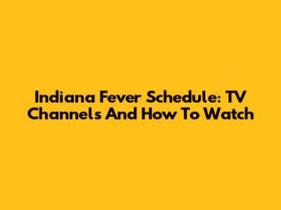 Indiana Fever Schedule: TV Channels And How To Watch