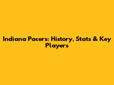 Indiana Pacers: History, Stats & Key Players
