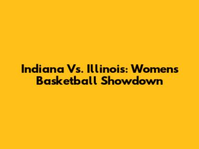 Indiana Vs. Illinois: Women's Basketball Showdown