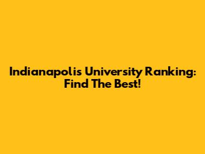 Indianapolis University Ranking: Find The Best!