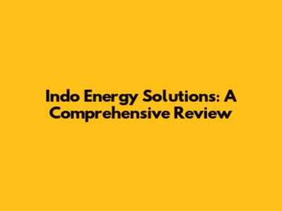Indo Energy Solutions: A Comprehensive Review