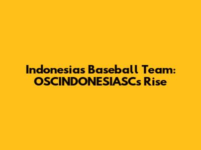 Indonesia's Baseball Team: OSCINDONESIASC's Rise