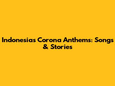 Indonesia's Corona Anthems: Songs & Stories
