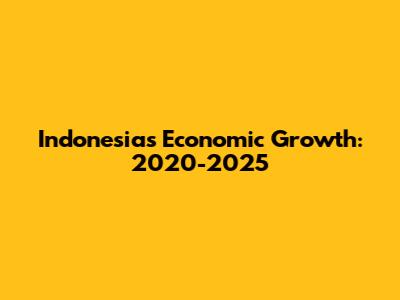 Indonesia's Economic Growth: 2020-2025