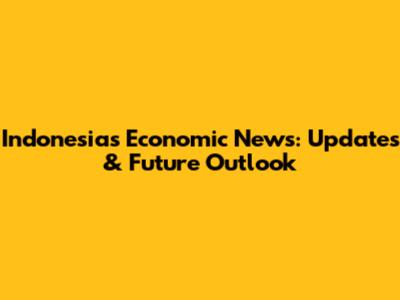 Indonesia's Economic News: Updates & Future Outlook