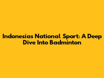 Indonesia's National Sport: A Deep Dive Into Badminton