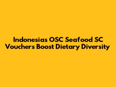 Indonesia's OSC Seafood SC Vouchers Boost Dietary Diversity