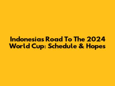 Indonesia's Road To The 2024 World Cup: Schedule & Hopes