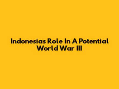 Indonesia's Role In A Potential World War III