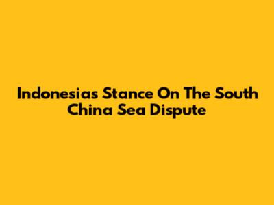 Indonesia's Stance On The South China Sea Dispute