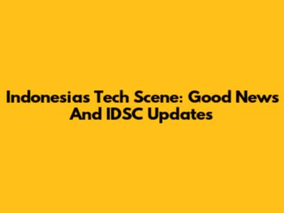 Indonesia's Tech Scene: Good News And IDSC Updates