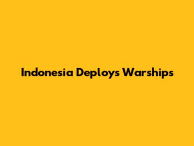 Indonesia Deploys Warships