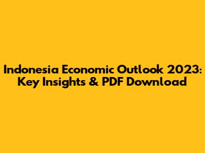 Indonesia Economic Outlook 2023: Key Insights & PDF Download