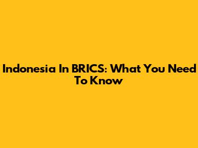 Indonesia In BRICS: What You Need To Know