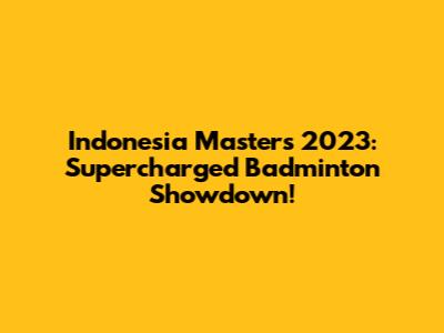 Indonesia Masters 2023: Supercharged Badminton Showdown!