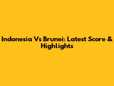 Indonesia Vs Brunei: Latest Score & Highlights